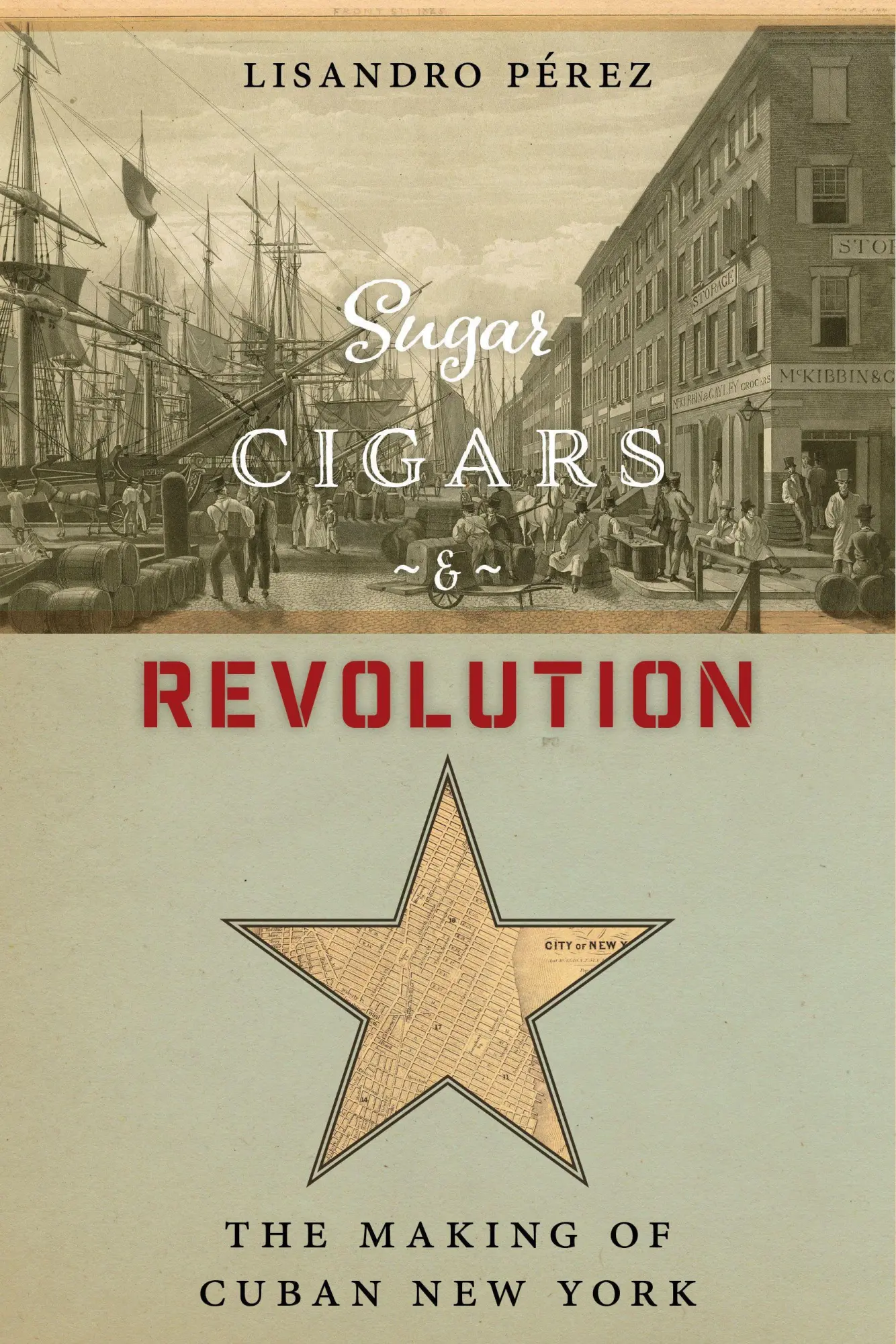 Cover: 9780814767276 | Sugar, Cigars, and Revolution – The Making of Cuban New York | Pérez