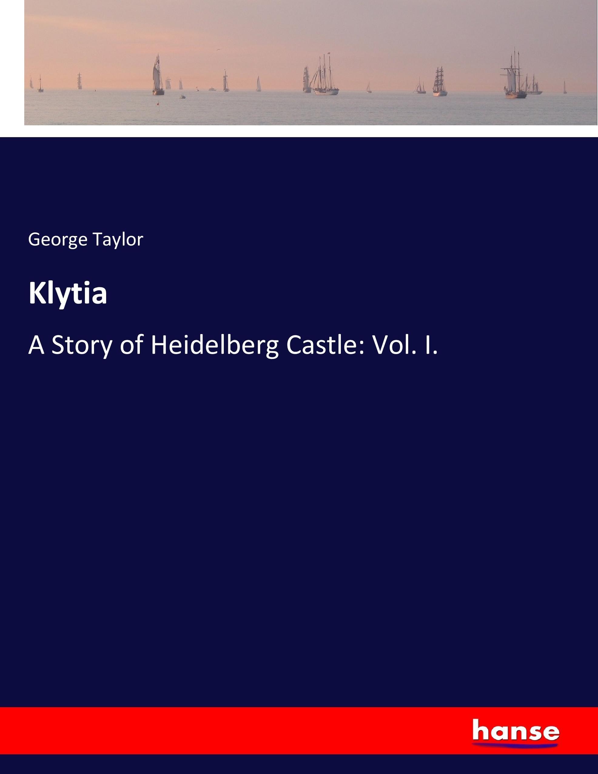 Klytia | A Story of Heidelberg Castle: Vol. I. | George Taylor | Taschenbuch | Paperback | 544 S. | Englisch | 2017 | hansebooks | EAN 9783744797276 - Taylor, George