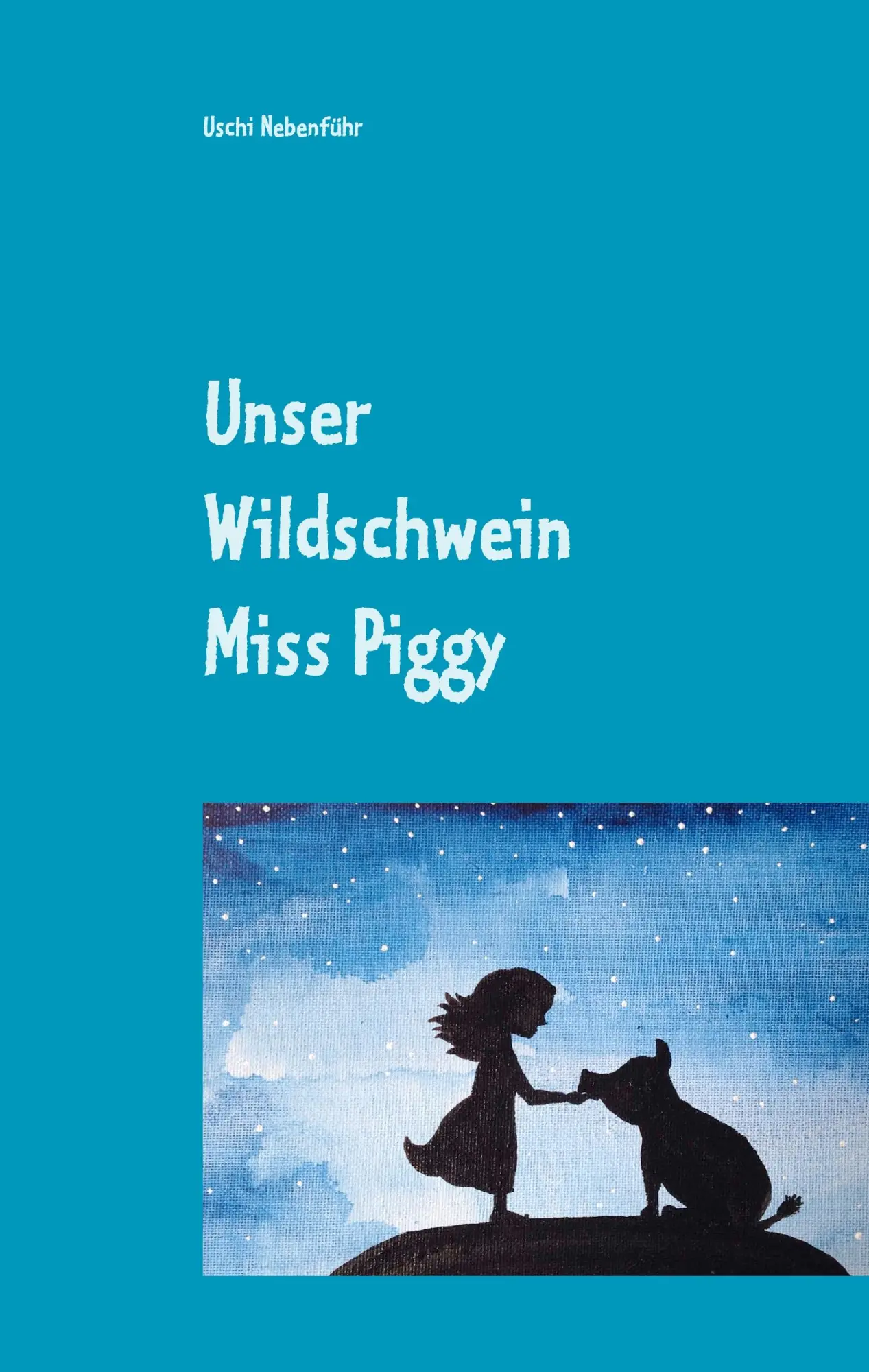 Cover: 9783839147276 | Unser Wildschwein Miss Piggy | Uschi Nebenführ | Buch | 72 S. | 2016