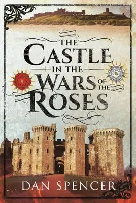 Cover: 9781526797476 | The Castle in the Wars of the Roses | Dan Spencer | Taschenbuch | 2024