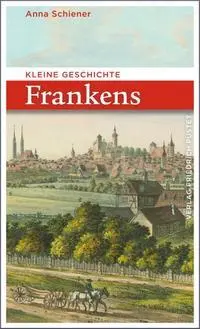 Cover: 9783791728476 | Kleine Geschichte Frankens | Anna Schiener | Taschenbuch | 198 S.