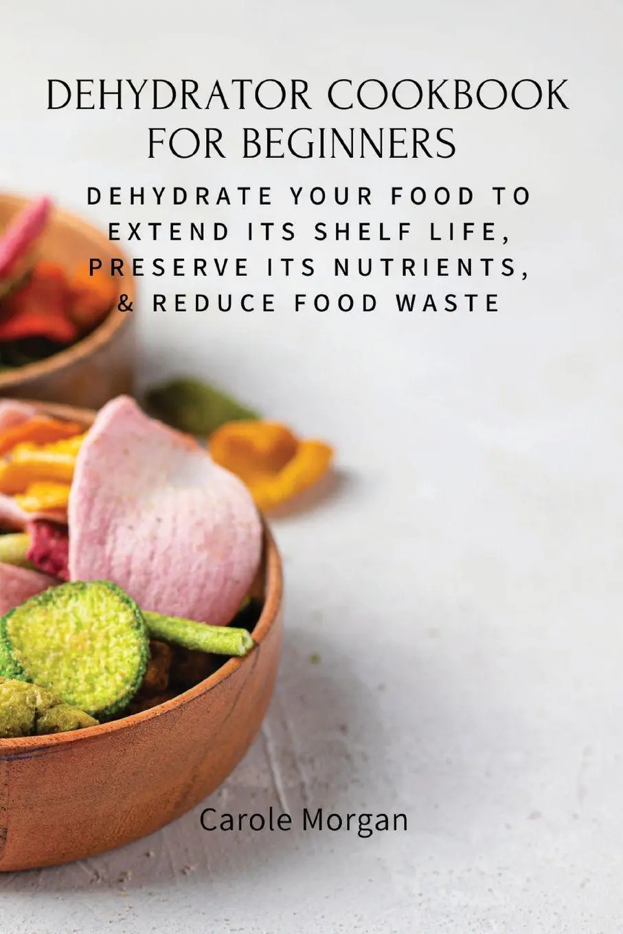 Cover: 9781803619576 | DEHYDRATOR COOKBOOK FOR BEGINNERS | Carole Morgan | Taschenbuch | 2022