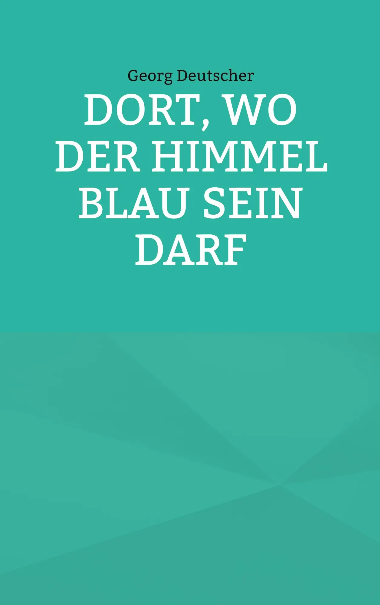 Cover: 9783695199976 | Dort, wo der Himmel blau sein darf | Georg Deutscher | Taschenbuch
