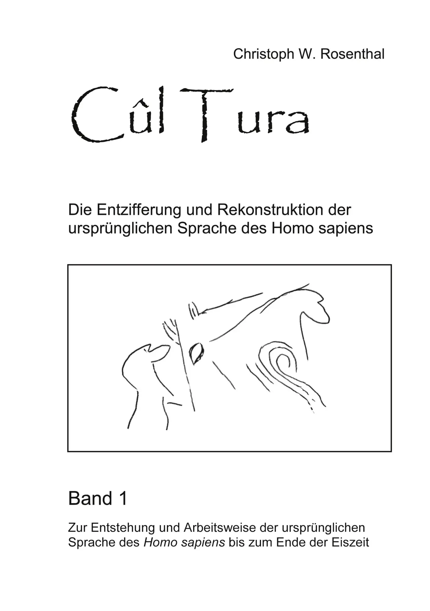 Cûl Tura: Die Entzifferung und Rekonstruktion der ursprünglichen Sprache des Homo sapiens - Band 1