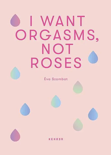 Cover: 9783969000977 | Éva Szombat | I Want Orgasms, Not Roses | Éva Szombat | Buch | 288 S.