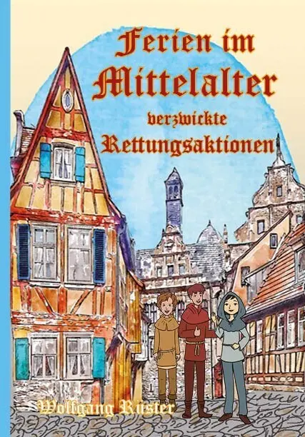 Cover: 9783982381077 | Ferien im Mittelalter | Verzwickte Rettungsaktionen | Wolfgang Rüster