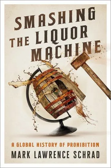 Cover: 9780190841577 | Smashing the Liquor Machine | A Global History of Prohibition | Schrad