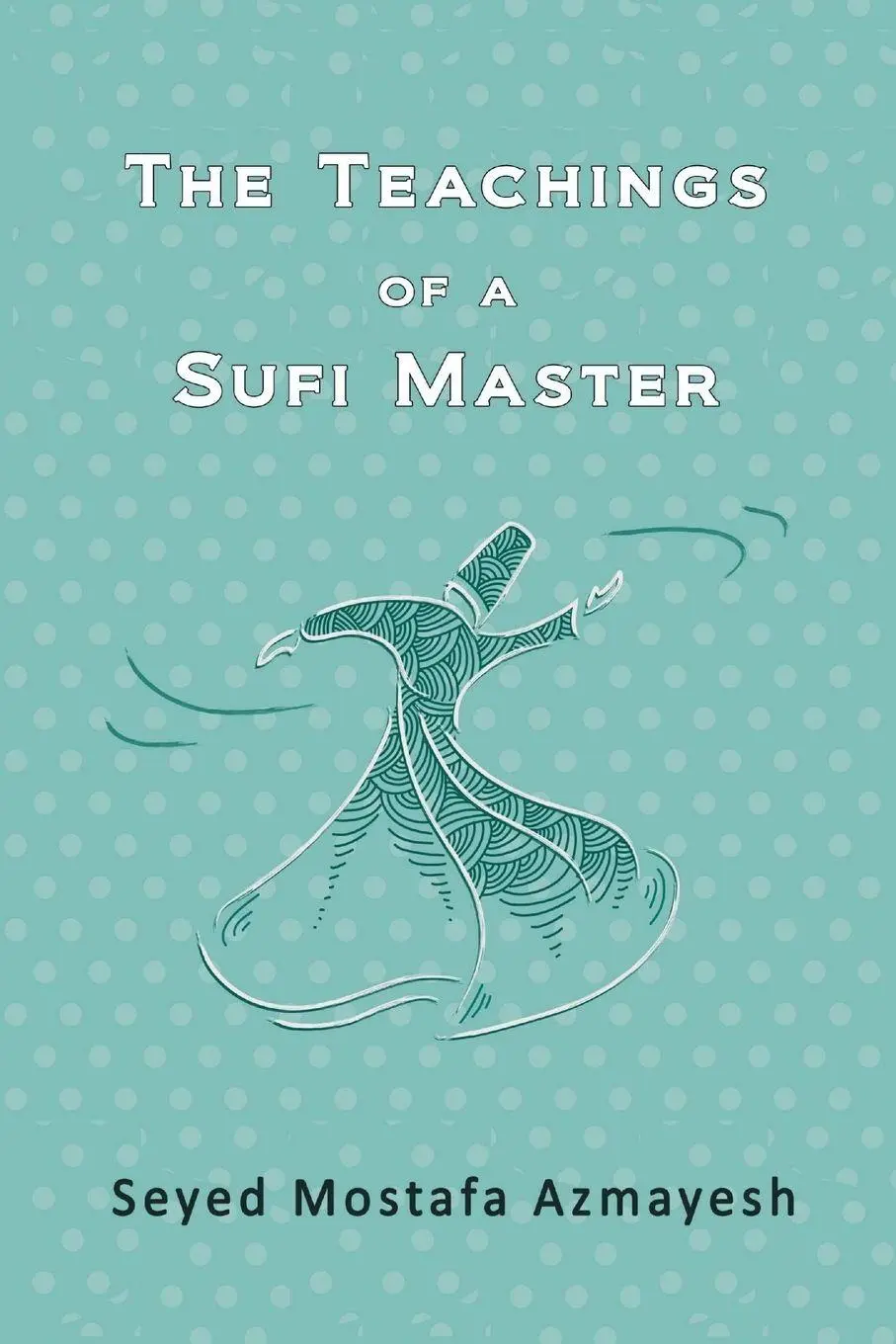 Cover: 9780955811777 | The Teachings of a Sufi Master | Seyed Mostafa Azmayesh | Taschenbuch