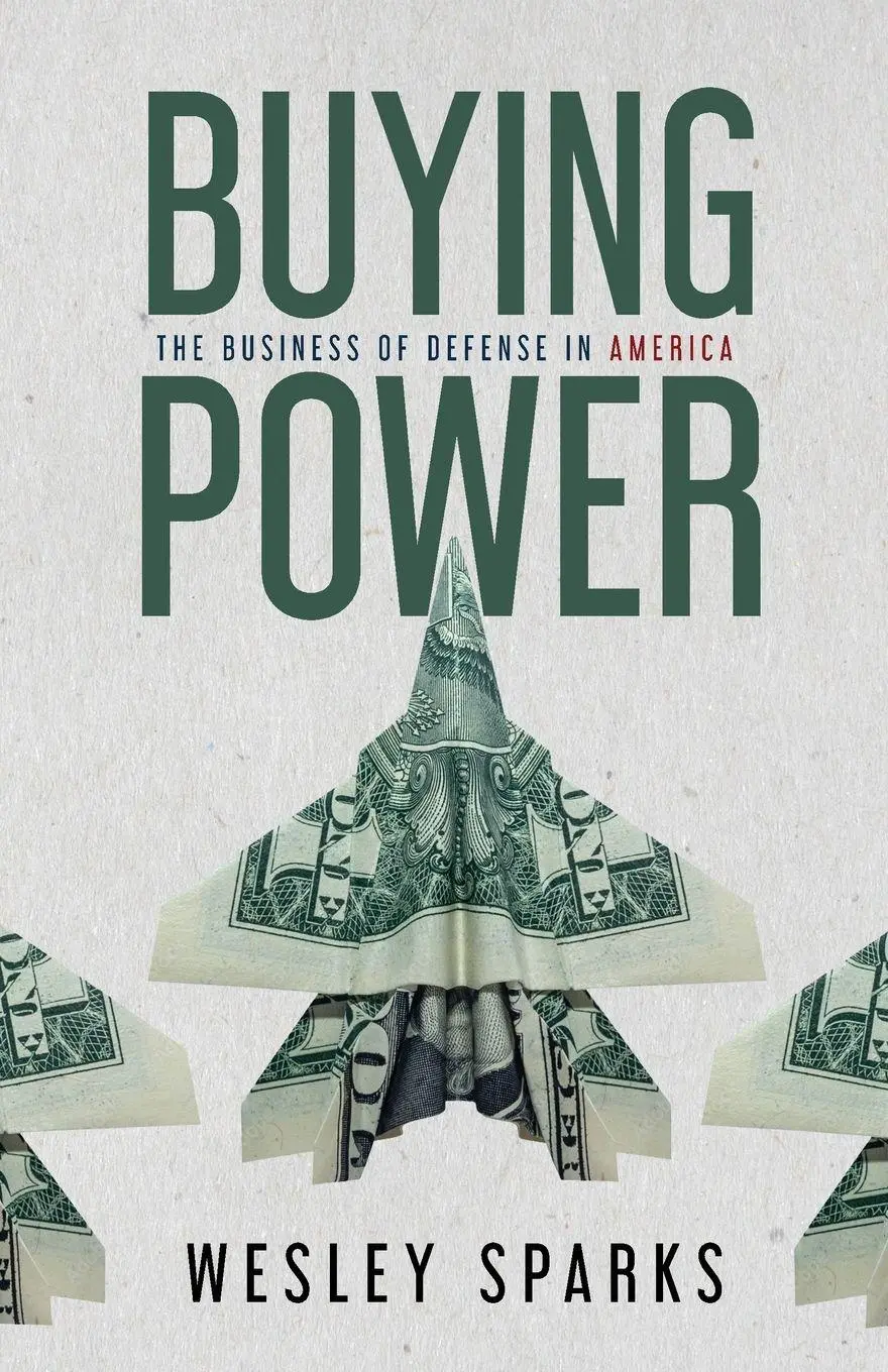 Cover: 9781963701777 | Buying Power | The Business of Defense in America | Wesley Sparks
