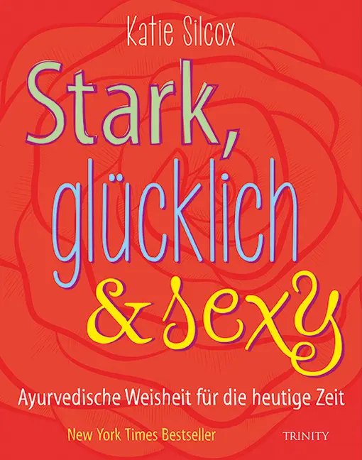 Cover: 9783955501877 | Stark, glücklich &amp; sexy | Ayurvedische Weisheit für die heutige Zeit