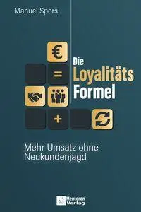 Cover: 9783986412777 | Die Loyalitätsformel | Umsatz ohne Neukundenjagd | Manuel Spors | Buch