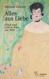 Cover: 9783990502877 | Alles aus Liebe | Glück und Leid in Wien um 1900 | Dietmar Grieser
