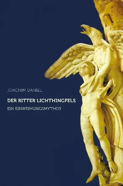 Cover: 9783723514177 | Der Ritter Lichthingfels | Ein Einweihungsmythos | Joachim Daniel