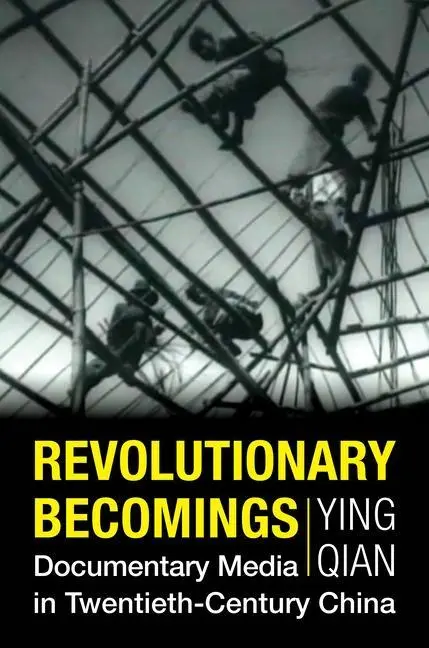 Cover: 9780231204477 | Revolutionary Becomings | Documentary Media in Twentieth-Century China