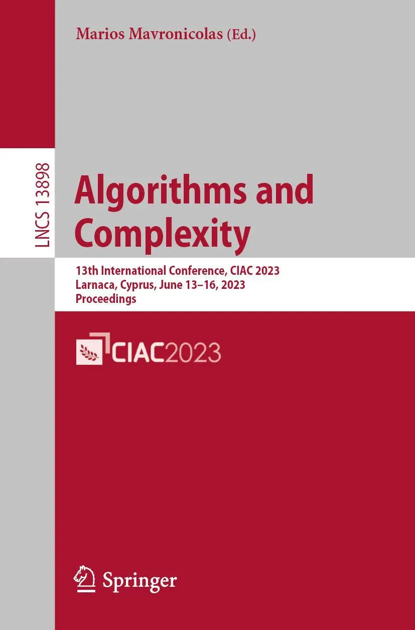 Algorithms and Complexity: 13th International Conference, CIAC 2023, Larnaca, Cyprus, June 13–16, 2023, Proceedings (Lecture Notes in Computer Science, 13898, Band 13898)