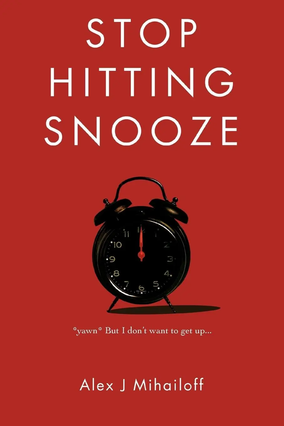 Cover: 9780595384877 | Stop Hitting Snooze | Alex J. Mihailoff | Taschenbuch | Englisch