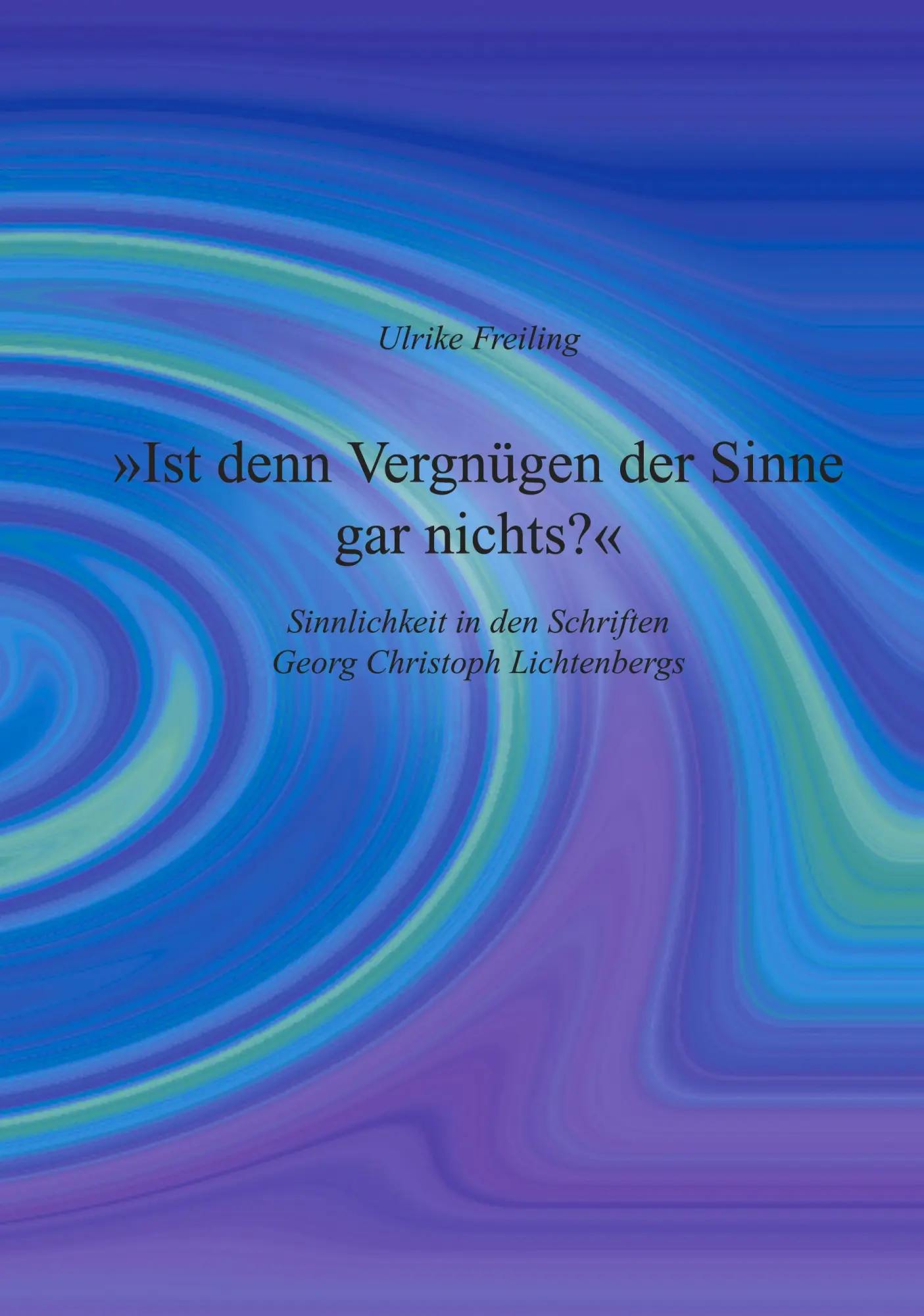 Ist denn Vergnügen der Sinne gar nichts: Sinnlichkeit in den Schriften Georg Christoph Lichtenbergs