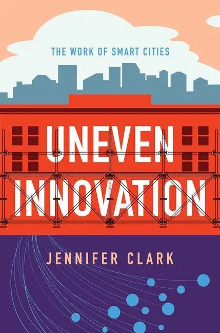 Cover: 9780231184977 | Uneven Innovation | The Work of Smart Cities | Jennifer Clark | Buch