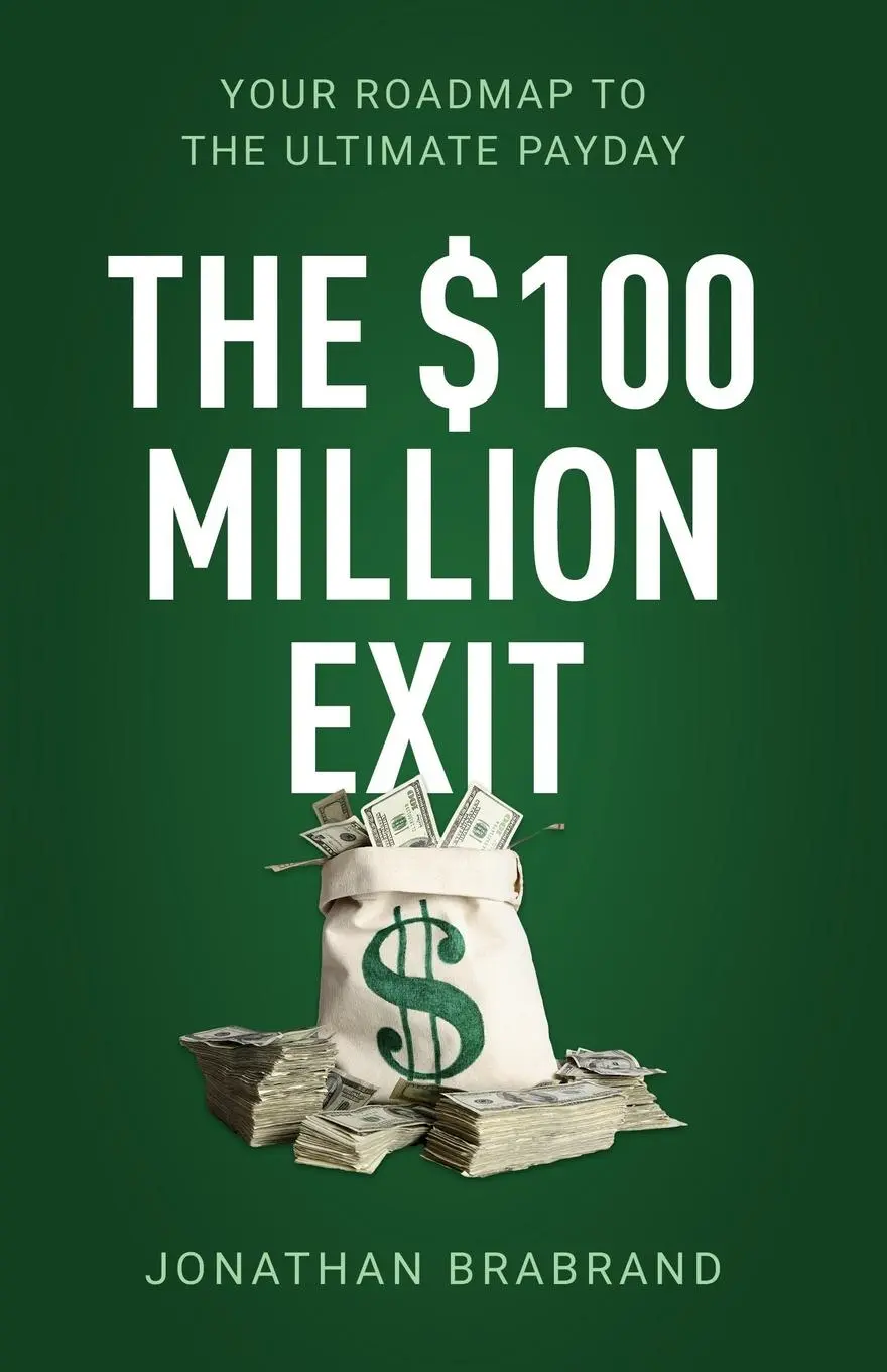 Cover: 9781641375177 | The $100 Million Exit: Your Roadmap to the Ultimate Payday | Brabrand