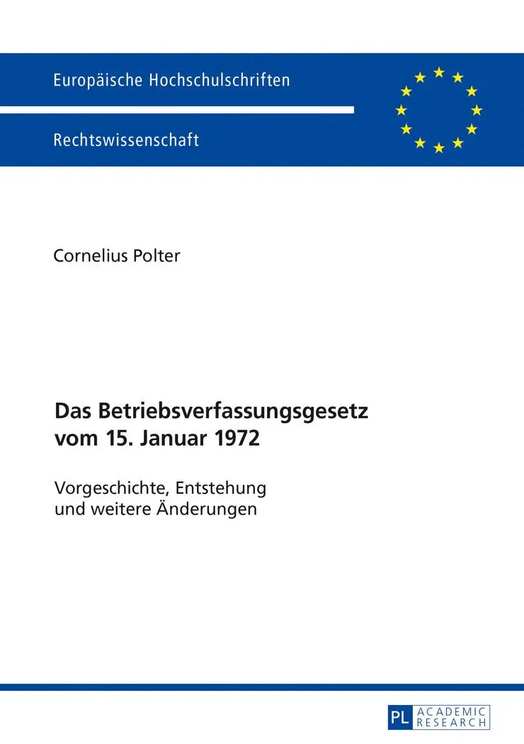 Das Betriebsverfassungsgesetz vom 15. Januar 1972: Vorgeschichte, Entstehung und weitere Änderungen (Europäische Hochschulschriften / European ... / Publications Universitaires Européennes)