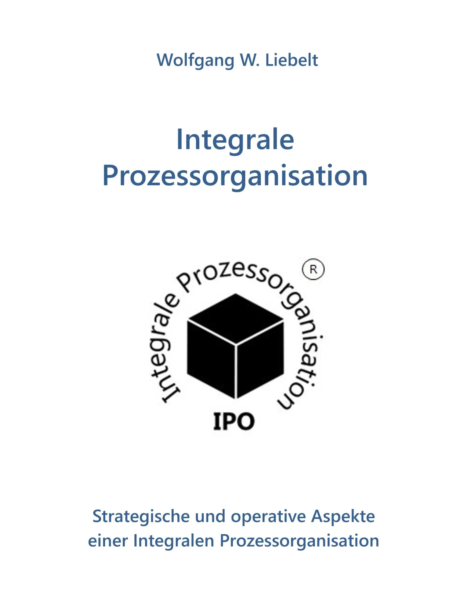 Cover: 9783749485277 | Integrale Prozessorganisation | Wolfgang Liebelt | Taschenbuch | 2019
