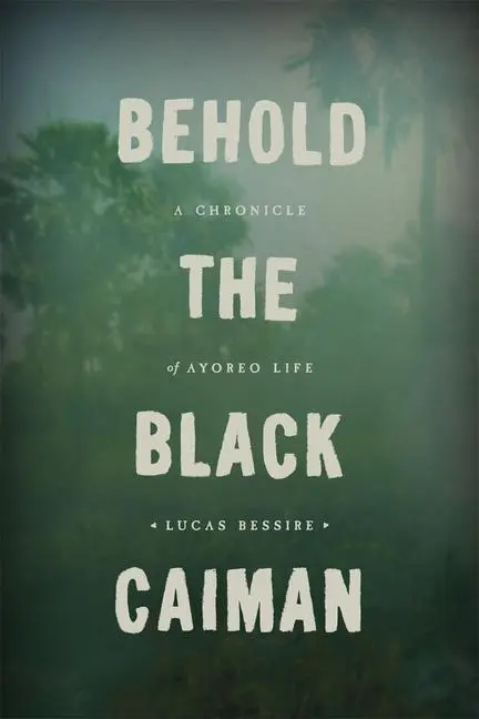 Cover: 9780226175577 | Behold the Black Caiman | A Chronicle of Ayoreo Life | Lucas Bessire