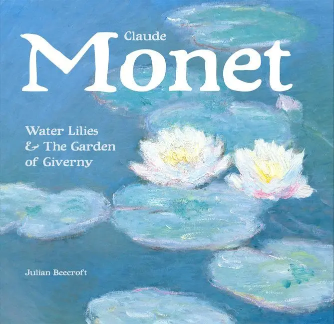 Cover: 9781783616077 | CLAUDE MONET | Waterlilies and the Garden of Giverny | Julian Beecroft