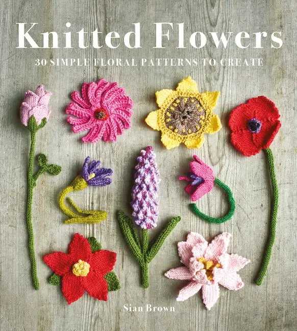 Cover: 9781784946777 | Knitted Flowers | 30 Simple Floral Patterns to Create | Sian Brown