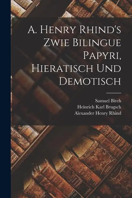 Cover: 9781017147377 | A. Henry Rhind's Zwie Bilingue Papyri, Hieratisch Und Demotisch | Buch