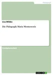 Cover: 9783638597777 | Die Pädagogik Maria Montessoris | Lisa Mildes | Taschenbuch | 28 S.