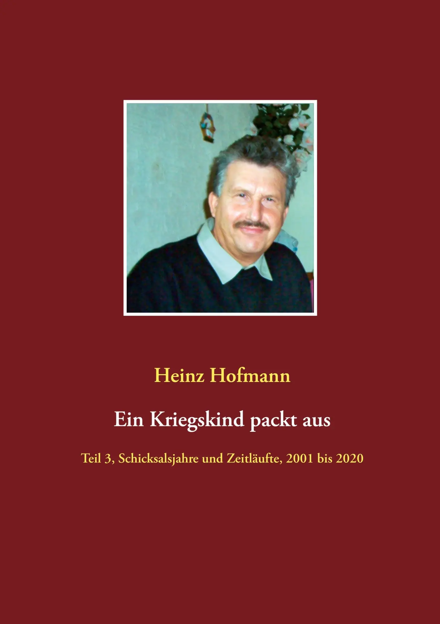 Ein Kriegskind packt aus: Teil 3, Schicksalsjahre und Zeitläufte, 2001 bis 2020