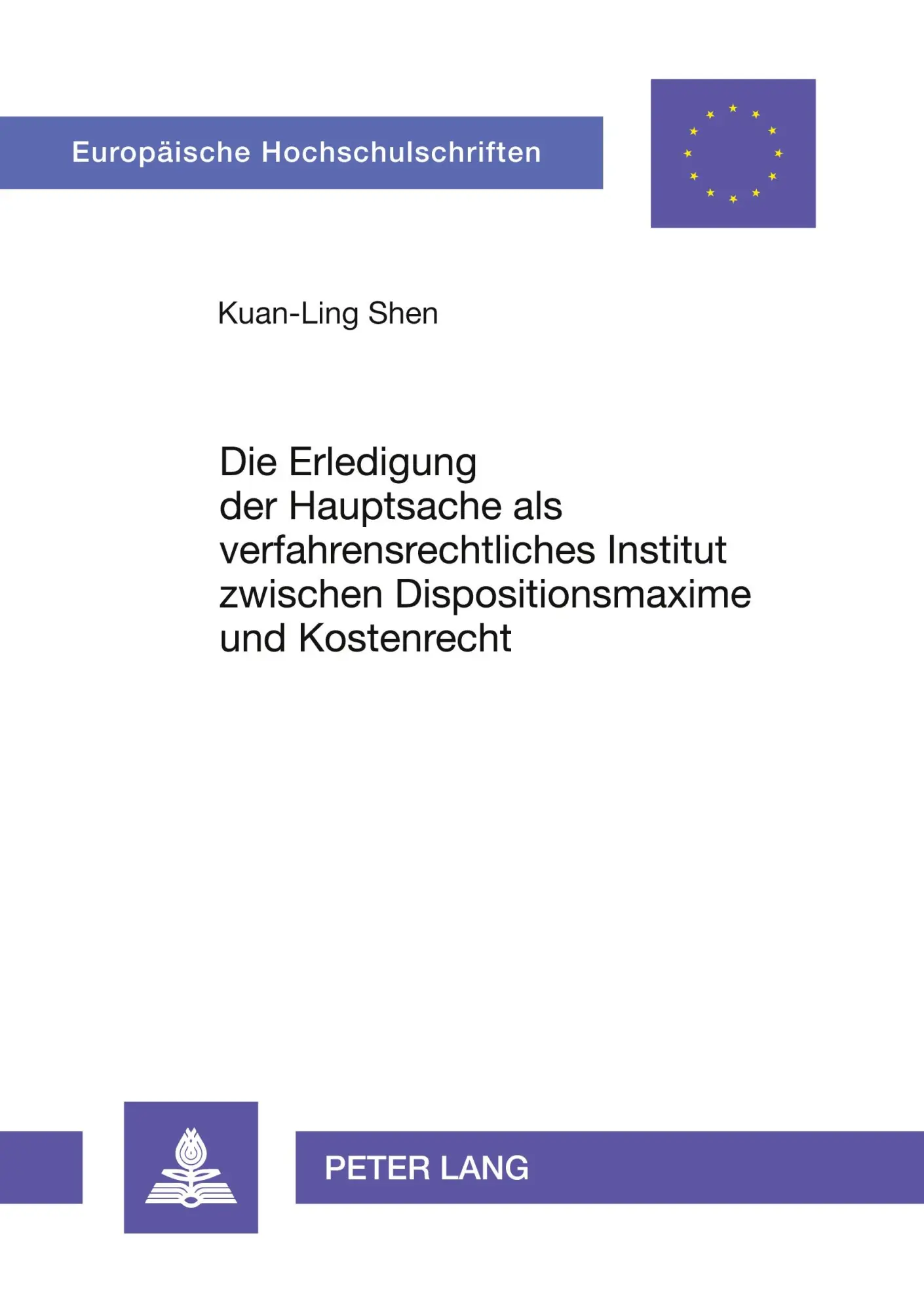 Die Erledigung der Hauptsache als verfahrensrechtliches Institut zwischen Dispositionsmaxime und Kostenrecht (Europäische Hochschulschriften / ... / Publications Universitaires Européennes)
