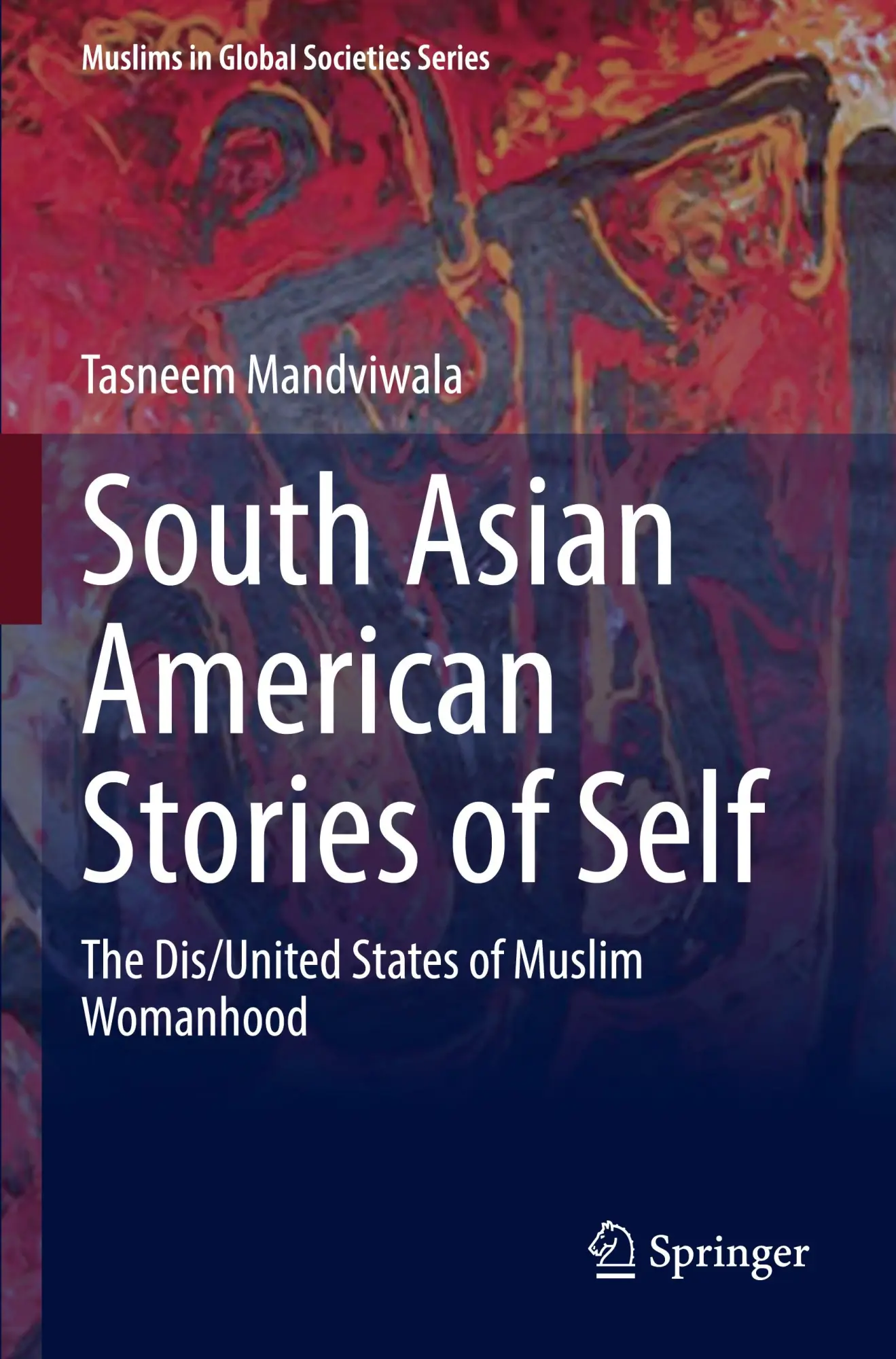 South Asian American Stories of Self: The Dis/United States of Muslim Womanhood (Muslims in Global Societies Series, 10, Band 10)