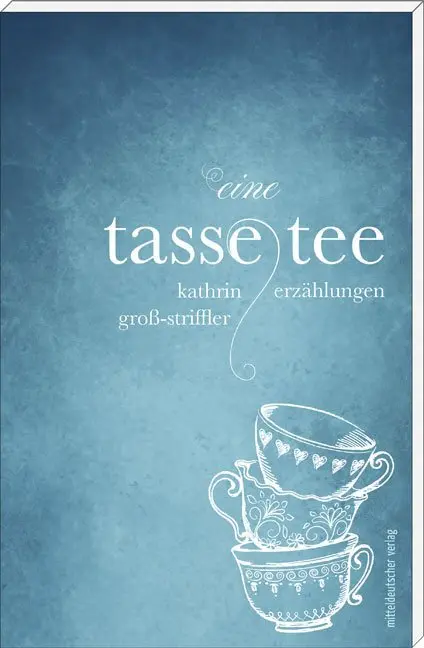 Cover: 9783954629077 | Eine Tasse Tee | Erzählungen | Kathrin Groß-Striffler | Taschenbuch