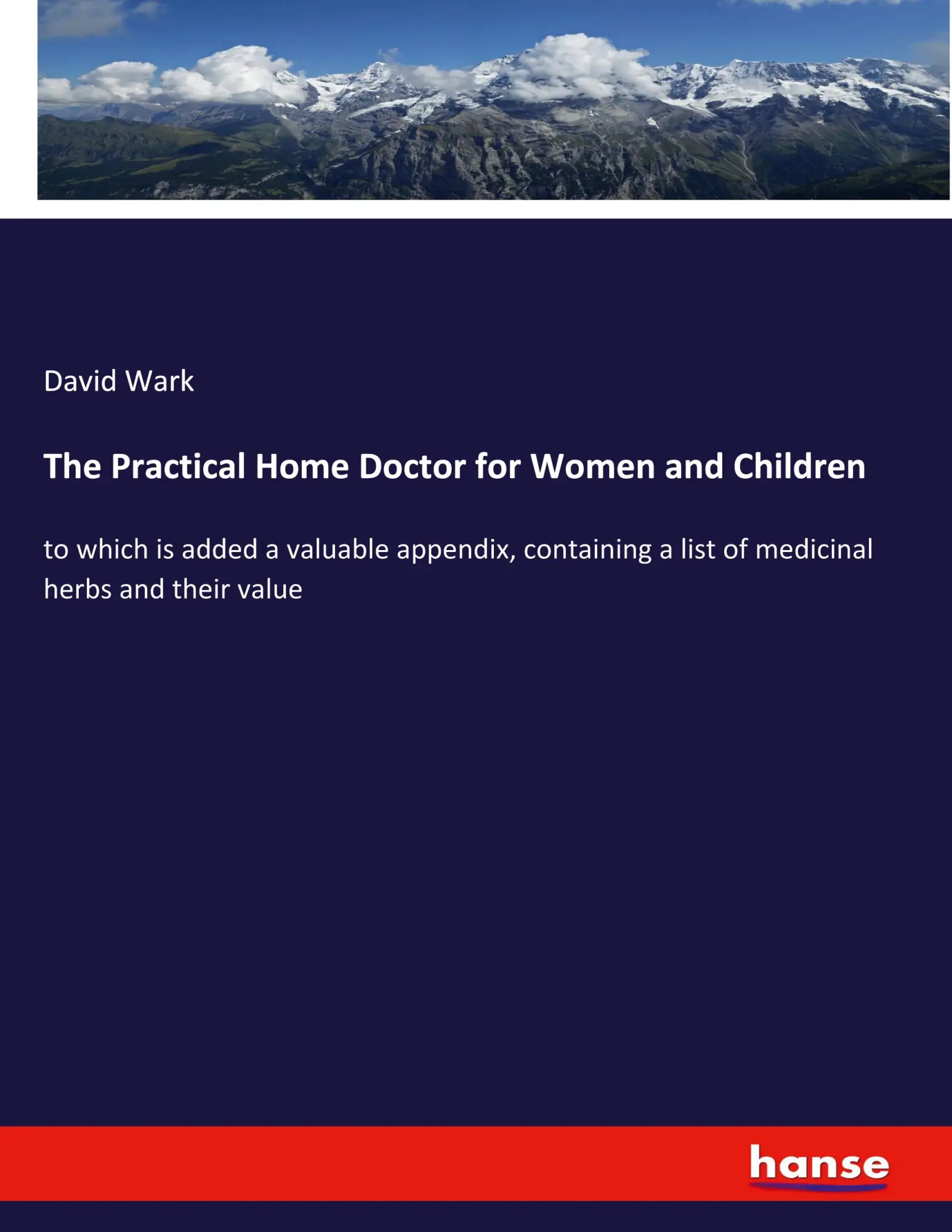 The Practical Home Doctor for Women and Children: to which is added a valuable appendix, containing a list of medicinal herbs and their value