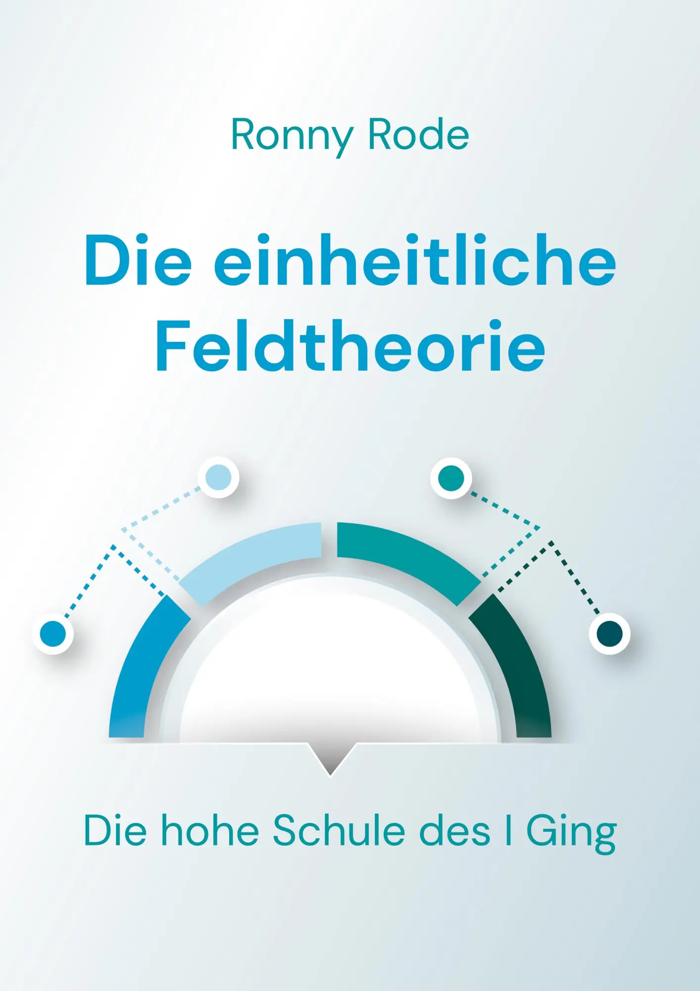 Cover: 9783752879377 | Die einheitliche Feldtheorie | Die hohe Schule des I Ging | Ronny Rode