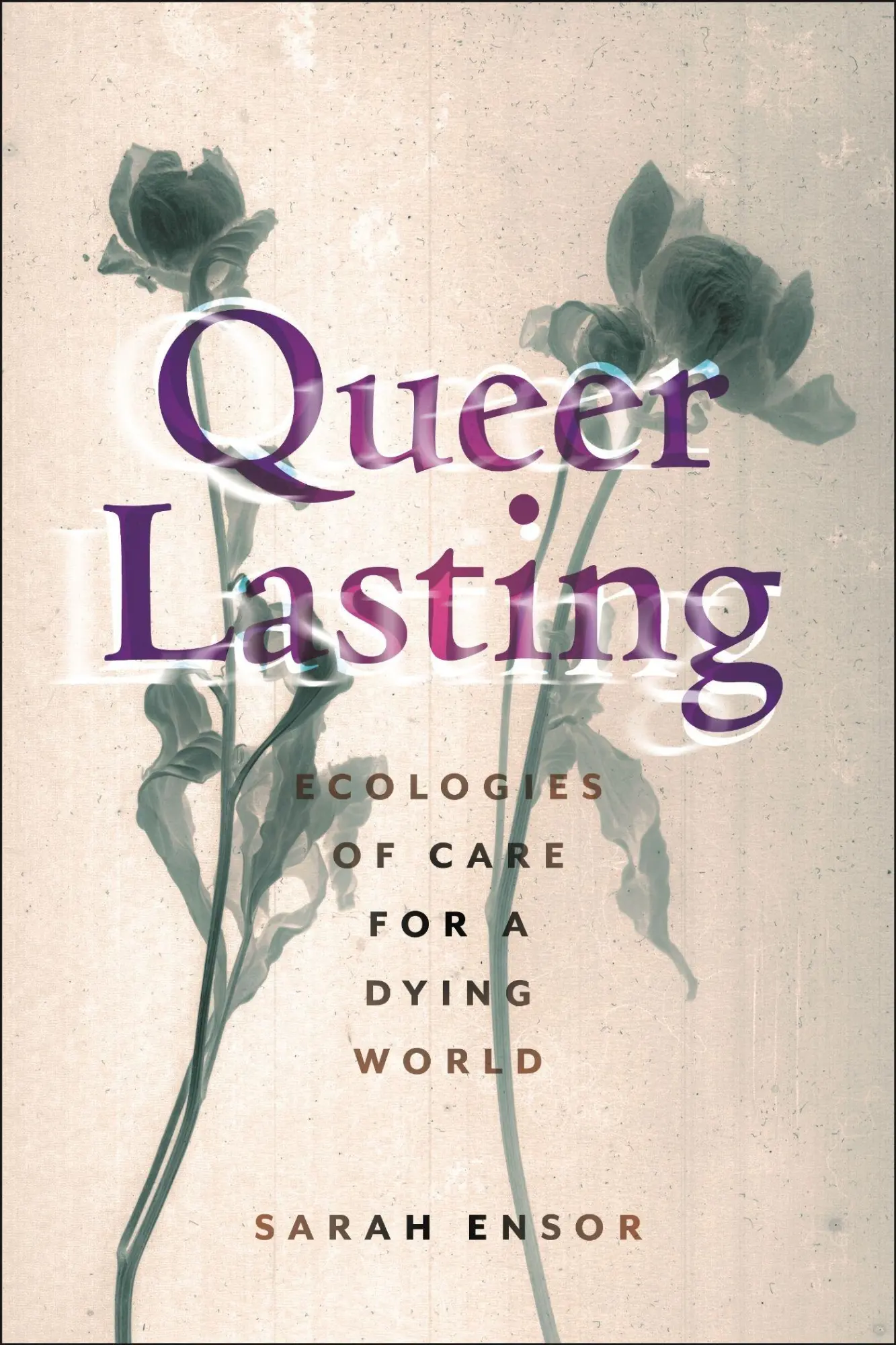 Cover: 9781479829477 | Queer Lasting | Ecologies of Care for a Dying World | Sarah Ensor