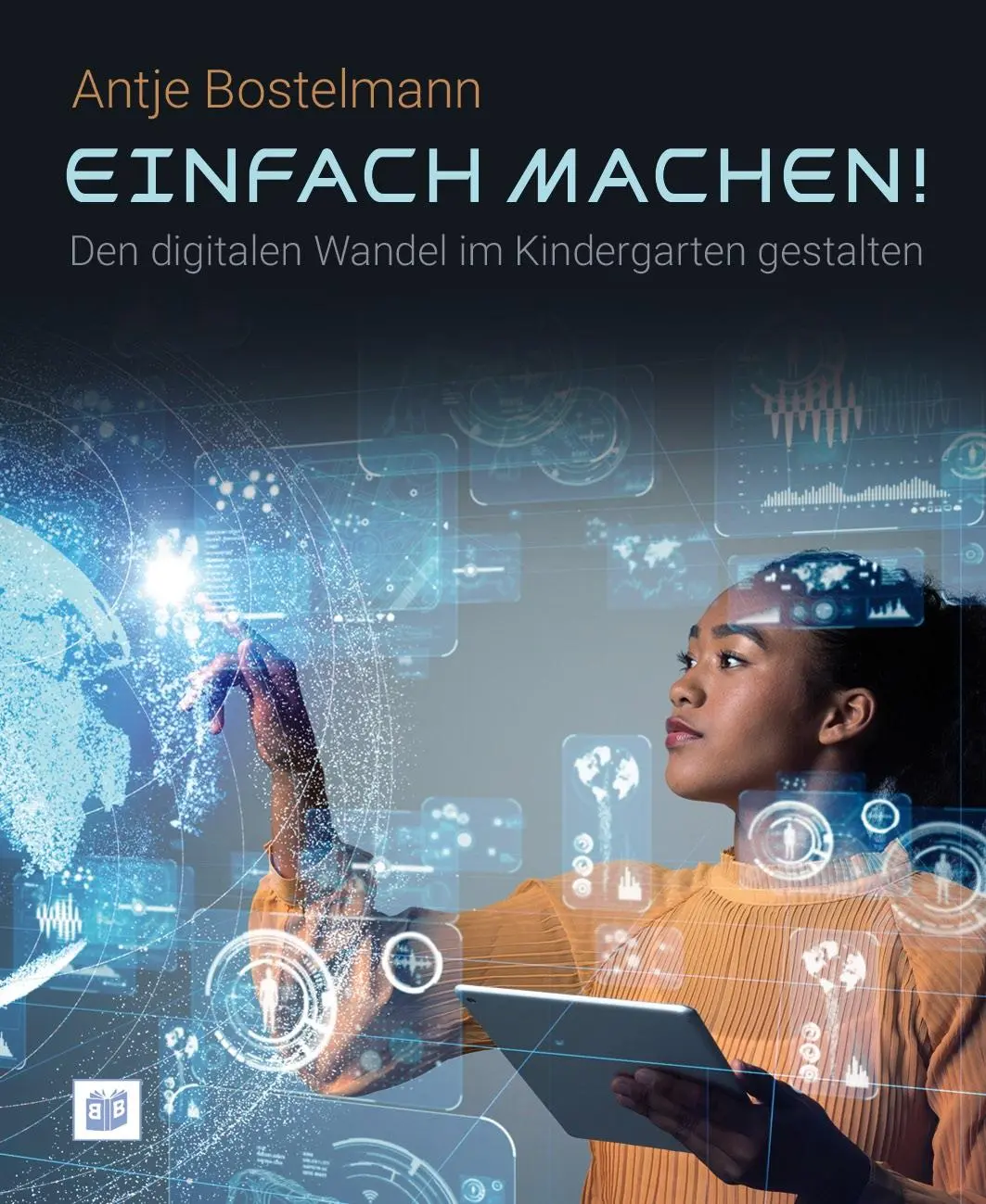 Einfach machen! Den digitalen Wandel im Kindergarten gestalten - Antje Bostelmann Gebunden