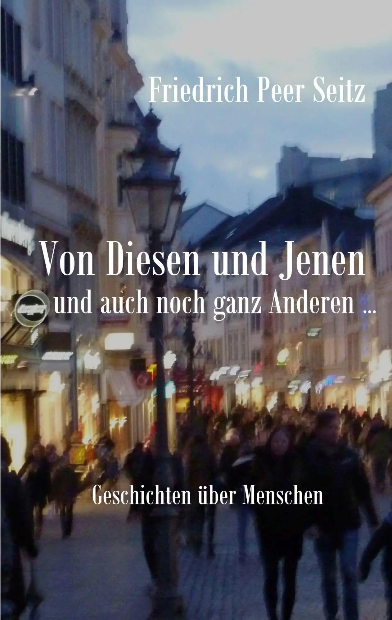 Cover: 9783695709977 | Von Diesen und Jenen und auch noch ganz Anderen | Friedrich Peer Seitz
