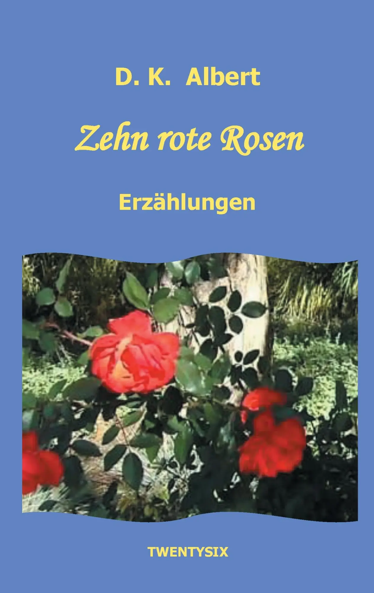 Cover: 9783740730178 | Zehn rote Rosen | Kurzgeschichten und Erzählungen | D. K. Albert