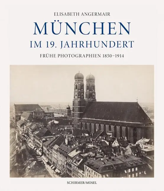 Cover: 9783829610278 | München im 19. Jahrhundert | Frühe Photographien 1850-1914 | Angermair