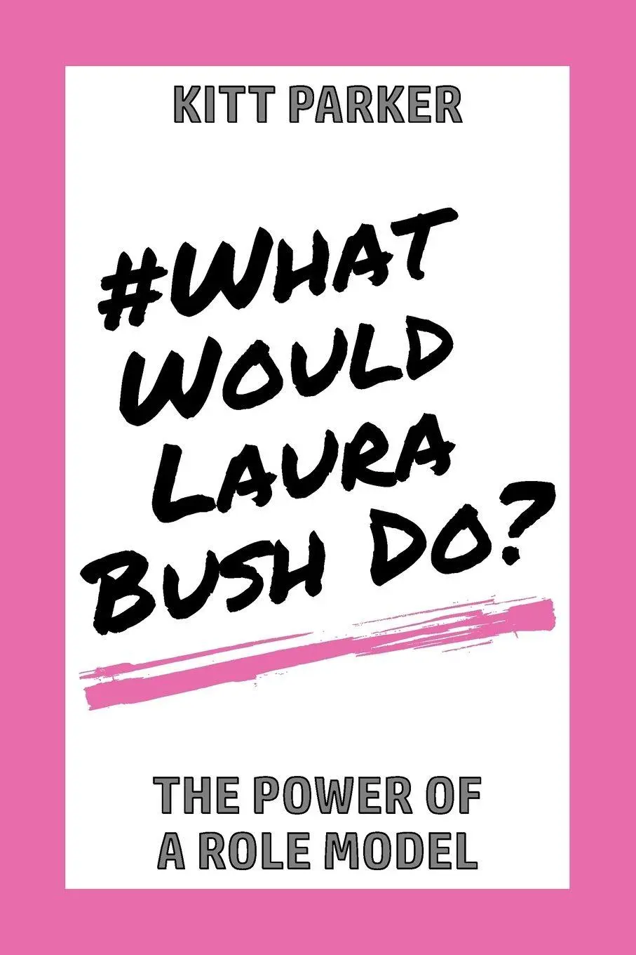 Cover: 9781734730678 | What Would Laura Bush Do | The Power of a Role Model | Kitt Parker