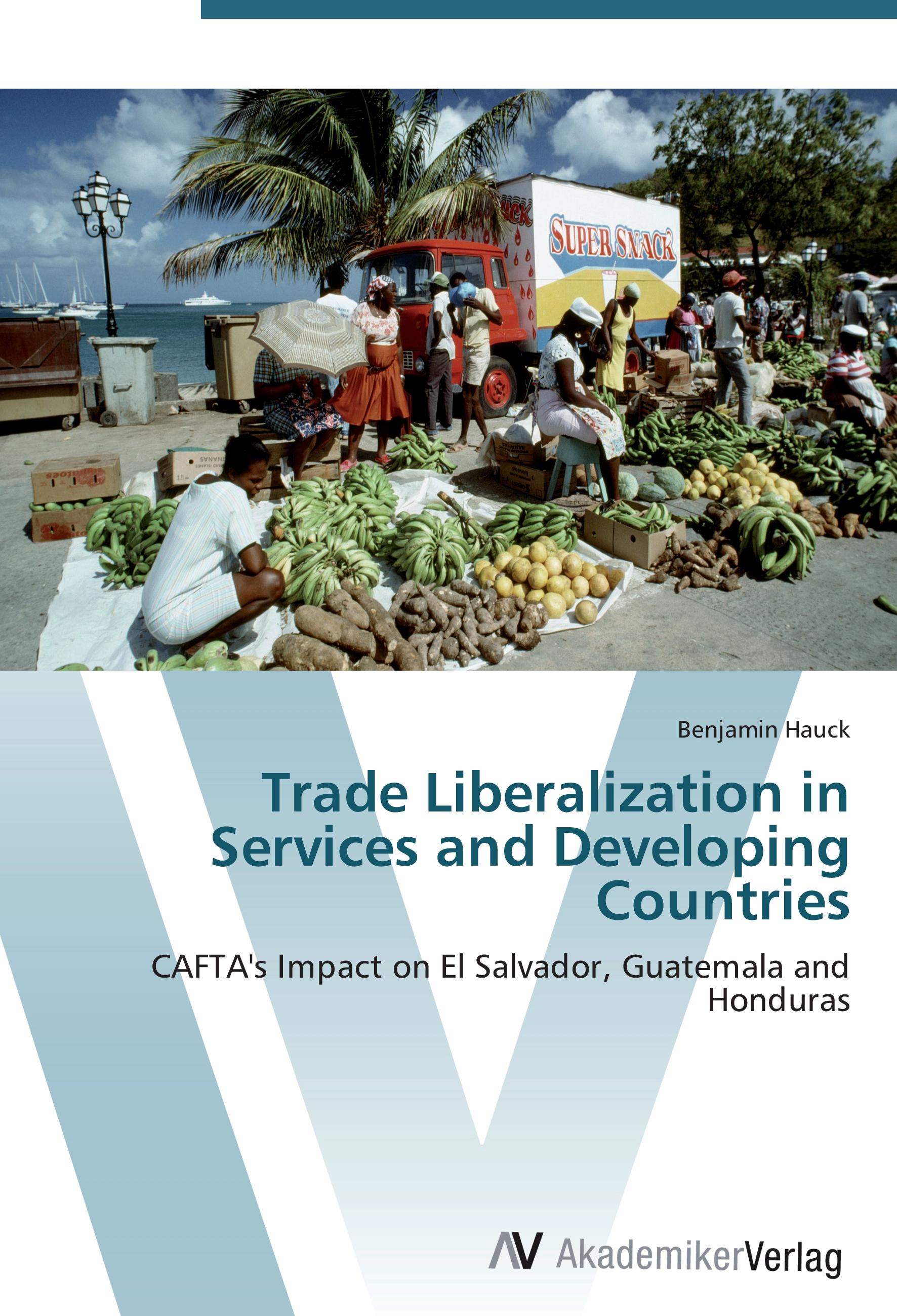 Trade Liberalization in Services and Developing Countries | CAFTA's Impact on El Salvador, Guatemala and Honduras | Benjamin Hauck | Taschenbuch | Paperback | 132 S. | Englisch | 2012 - Hauck, Benjamin