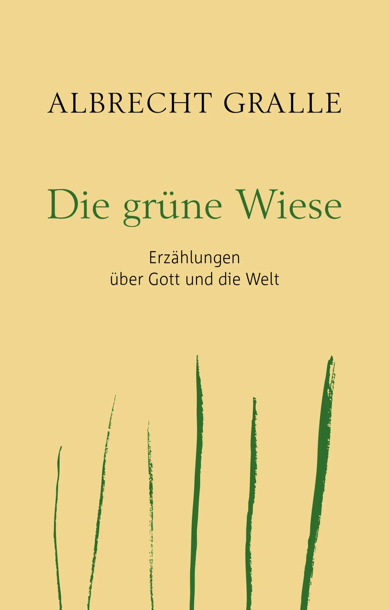 Cover: 9783961401178 | Die grüne Wiese | Erzählungen über Gott und die Welt | Albrecht Gralle