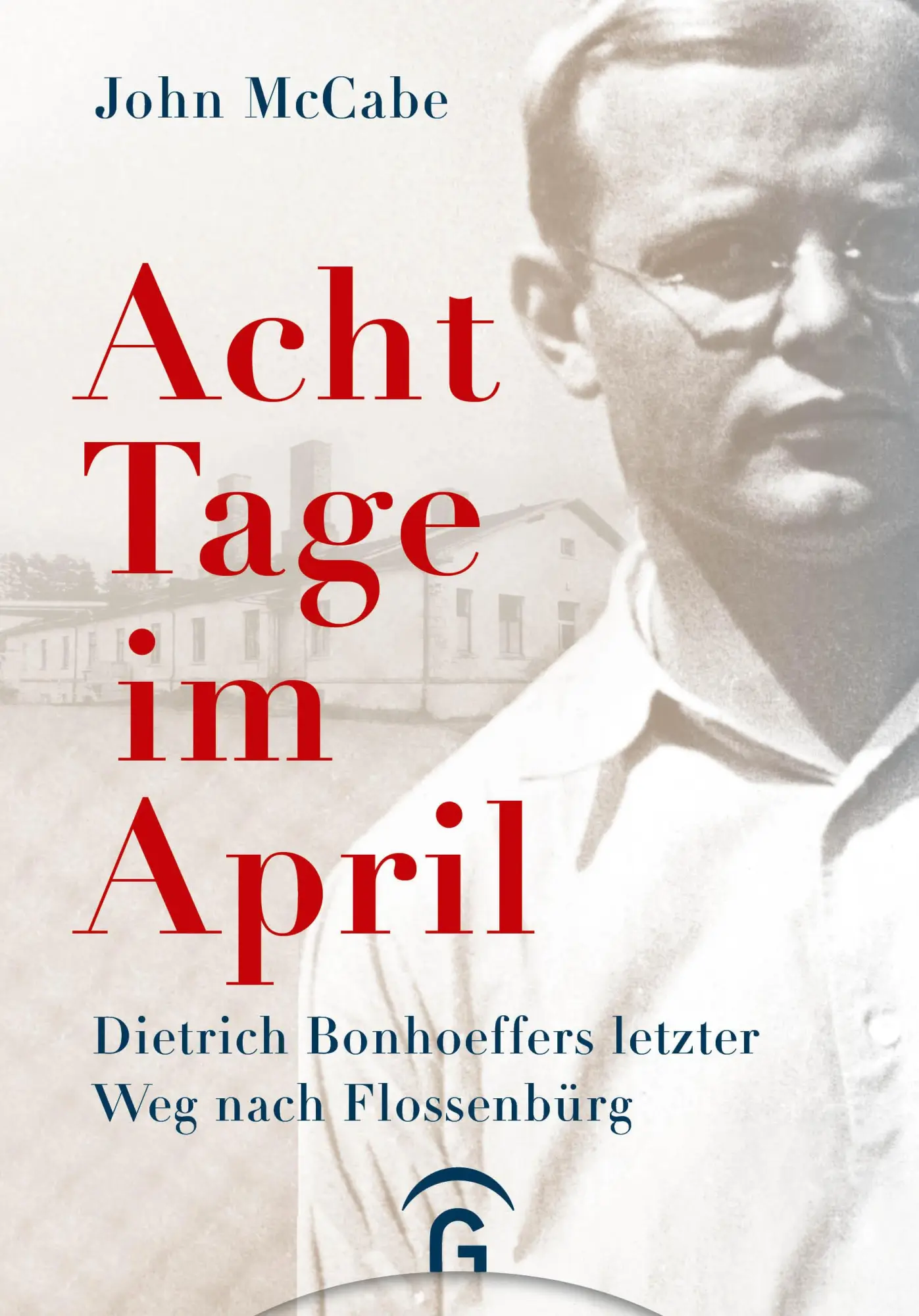 Cover: 9783579082578 | Acht Tage im April | Dietrich Bonhoeffers letzter Weg nach Flossenbürg