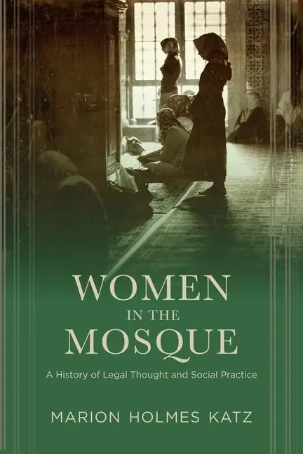 Cover: 9780231162678 | Women in the Mosque | A History of Legal Thought and Social Practice