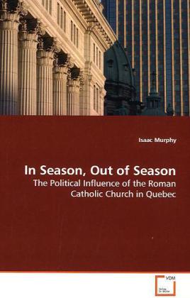 In Season, Out of Season | The Political Influence of the Roman Catholic Church in Quebec | Isaac Murphy | Taschenbuch | Englisch | VDM Verlag Dr. Müller | EAN 9783639173178 - Murphy, Isaac