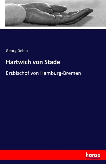 Hartwich von Stade | Erzbischof von Hamburg-Bremen | Georg Dehio | Taschenbuch | Paperback | 128 S. | Deutsch | 2016 | hansebooks | EAN 9783741103278 - Dehio, Georg