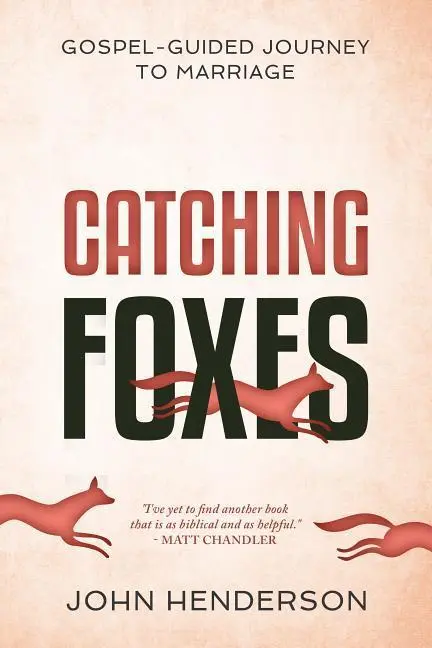 Cover: 9781629953878 | Catching Foxes | A Gospel-Guided Journey to Marriage | John Henderson