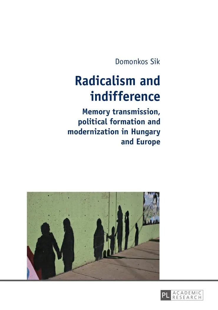Radicalism and indifference: Memory transmission, political formation and modernization in Hungary and Europe